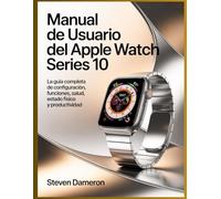 Manual de usuario del Apple Watch Series 10: La guía completa de configuración, funciones, salud, estado físico y productividad.
