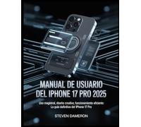 Manual de usuario del iPhone 17 Pro 2025: Uso magistral, diseño creativo, funcionamiento eficiente: la guía definitiva del iPhone 17 Pro