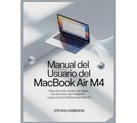 Manual de usuario del MacBook Air M4: Descubra más, trabaje más rápido, viva de forma más inteligente: la guía práctica definitiva para macOS