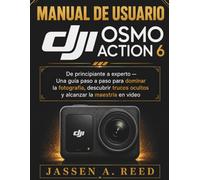 MANUAL DE USUARIO DJI OSMO ACTION 6: principiante a experto - Una guía paso a paso para dominar la fotografía, descubrir trucos ocultos y alcanzar la maestría en video