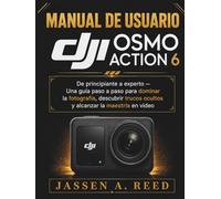 MANUAL DE USUARIO DJI OSMO ACTION 6: principiante a experto - Una guía paso a paso para dominar la fotografía, descubrir trucos ocultos y alcanzar la maestría en video