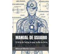 MANUAL DE USUARIO: El Arte de Soltar lo que Ya No te Sirve (BIBLIOTECA DE NEURO-GESTIÓN)