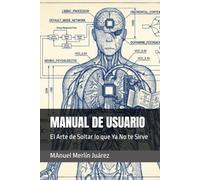MANUAL DE USUARIO: El Arte de Soltar lo que Ya No te Sirve (BIBLIOTECA DE NEURO-GESTIÓN)