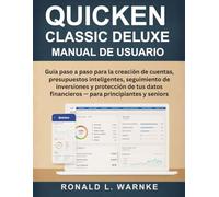 Manual De Usuario Quicken Classic Deluxe: Guía paso a paso para la creación de cuentas, presupuestos inteligentes, seguimiento de inversiones y ... financieros - para principiantes y seniors