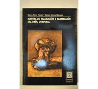 MANUAL DE VALORACION Y BAREMACION DEL DAÑO CORPORAL (ESPECIALMENTE CONCEBIDO PARA JUECES, FISCALES Y ABOGADOS).