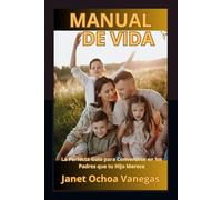 MANUAL DE VIDA: LA PERFECTA GUIA PARA CONVERTIRSE EN LOS PADRES QUE TU HIJO MERECE