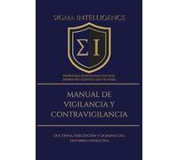 MANUAL DE VIGILANCIA Y CONTRAVIGILANCIA: Doctrina, percepción y dominio del entorno operativo (SIGMA INTELLIGENCE)