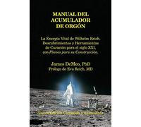 Manual del Acumulador de Orgon: La Energia Vital de Wilhelm Reich, Descubrimientos y Herramientas de Curacion Para El Siglo XXI Con Planos Para Su Con