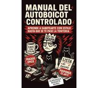 Manual del Autoboicot Controlado: Aprende a sabotearte con estilo, hasta que se te pase la tontería (No todo es Namasté)