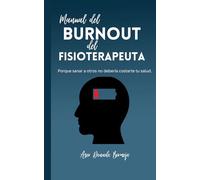 Manual del Burnout del Fisioterapeuta: Porque sanar a otros no debería costarte tu salud.