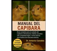 MANUAL DEL CARPIBARA: Guía completa para el cuidado del capibara: alimentación, hábitat, socialización, propiedad legal y rutinas diarias para dueños de mascotas exóticas