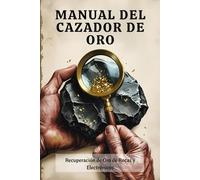 Manual del Cazador de Oro: Recuperación de Oro de Rocas y Electrónicos