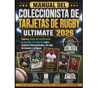 MANUAL DEL COLECCIONISTA DE TARJETAS DE RUGBY ULTIMATE 2026: Valores, listas de verificación y consejos de expertos para tarjetas internacionales, de club, de novato y antiguas