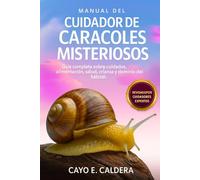 MANUAL DEL CUIDADOR DE CARACOLES MISTERIOSOS: Guía completa sobre cuidados, alimentación, salud, crianza y dominio del hábitat.