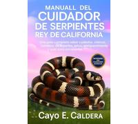 MANUAL DEL CUIDADOR DE SERPIENTES REY DE CALIFORNIA: Una guía completa sobre cuidados, crianza, consejos de expertos, salud, enriquecimiento y guía para principiantes.