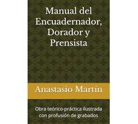 Manual del Encuadernador, Dorador y Prensista: Obra teórico-práctica ilustrada con profusión de grabados