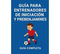 Manual del Entrenador de Fútbol Base: Ejercicios Prácticos Ilustrados para Niños de 6 a 11 Años: Guía Técnica y Metodológica Completa (Primeros Toques y Alevines)