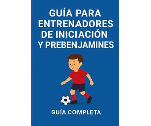 Manual del Entrenador de Fútbol Base: Ejercicios Prácticos Ilustrados para Niños de 6 a 11 Años: Guía Técnica y Metodológica Completa (Primeros Toques y Alevines)