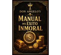 Manual del Éxito Inmoral: El arte supremo de conquistar riqueza, poder y respeto sin pedir permiso