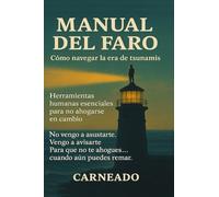MANUAL del FARO Cómo navegar la era de los Tsunamis Herramientas humanas esenciales para no ahogarse en cambio: No vengo asustarte. Vengo a ... puedes remar (Colección de obras de Carneado)