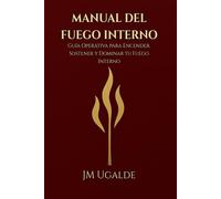 Manual Del Fuego Interno: Guía Operativa para Encender, Sostener y Dominar tu Fuego Interno