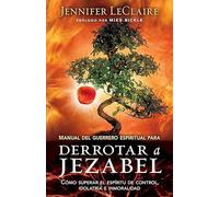 Manual del guerrero espiritual para derrotar a Jezabel / The Spiritual Warrior's Guide to Defeating Jezebel: Como Superar El Espiritu De Control, La ... Spirit of Control, Idolatry and Immorality