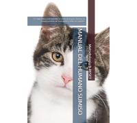 MANUAL DEL HUMANO SUMISO: El código felino para entender la mente de tu gato, hackear su comportamiento de madrugada y salvar tus muebles