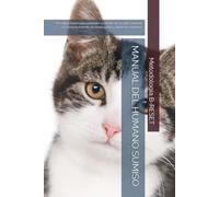 MANUAL DEL HUMANO SUMISO: El código felino para entender la mente de tu gato, hackear su comportamiento de madrugada y salvar tus muebles