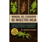 MANUAL DEL INSECTO HOJA: Guía para principiantes sobre la cría de insectos hoja: explicación de la alimentación, el apareamiento, la muda, el diseño del hábitat y el comportamiento de camuflaje.