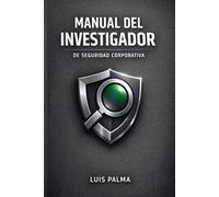 Manual del Investigador de Seguridad Corporativa: Método, evidencia y criterio en casos reales: de la escena al reporte, entrevistas y documentación defendible