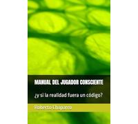 MANUAL DEL JUGADOR CONSCIENTE: ¿y si la realidad fuera un código?