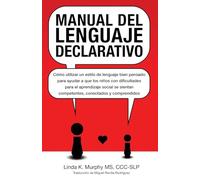 Manual del lenguaje declarativo: Cómo utilizar un estilo de lenguaje bien pensado para ayudar a que los niños con dificultades para el aprendizaje ... competentes, conectados y comprendidos