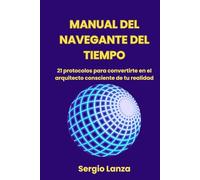 Manual del Navegante del Tiempo: 21 protocolos para convertirte en el arquitecto consciente de tu realidad