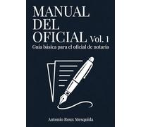 MANUAL DEL OFICIAL - Vol. 1: Guía básica para el oficial de notaría novel