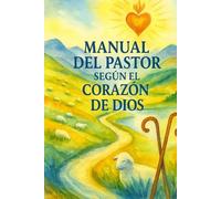 MANUAL DEL PASTOR SEGÚN EL CORAZÓN DE DIOS: Un modelo de liderazgo pastoral fiel a Cristo y a la Iglesia
