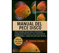 MANUAL DEL PECE DISCO: Guía completa del pez disco: alimentación, configuración del acuario, cría, prevención de enfermedades y mejora del color para aficionados.