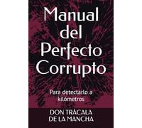 Manual del Pefecto Corrupto: Para detectarlo a kilometros (DON TRÁCALA DE LA MANCHA)
