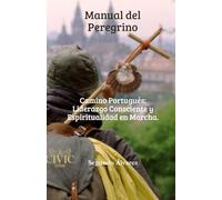 Manual del Peregrino - Camino Portugués: Liderazgo Consciente y Espiritualidad en Marcha (Manuales del Peregrino CIVIC - Caminos a Santiago)