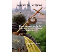 Manual Del Peregrino: Una guía espiritual y de liderazgo para el Camino Francés I (Manuales del Peregrino CIVIC - Caminos a Santiago)