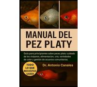 MANUAL DEL PEZ PLATY: Guía para principiantes sobre peces platy: cuidado de los vivíparos, alimentación, cría, variedades de color y gestión de acuarios comunitarios.