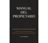 MANUAL DEL PROPIETARIO: Cuaderno de Gestión Integral, Reformas y Mantenimiento del Hogar