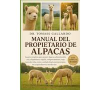 MANUAL DEL PROPIETARIO DE ALPACAS: La guía completa para poseer alpacas: alimentación, cría, alojamiento, esquila, comportamiento, esperanza de vida, ... para principiantes y agricultores y mucho más
