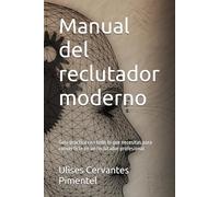 Manual del reclutador moderno: Guía práctica con todo lo que necesitas para convertirte en un reclutador profesional.
