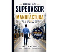 Manual del Supervisor de Manufactura: Todo lo que nadie te enseñó antes de entrar al piso