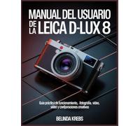 Manual del usuario de la Leica D-Lux 8: Guía práctica de funcionamiento, fotografía, vídeo y configuraciones creativas