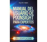 Manual del usuario de PixInsight para expertos: Una guía paso a paso para perfeccionar sus técnicas de procesamiento de imágenes y crear astrofotografía profesional con PixInsight
