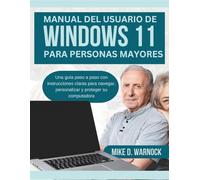 MANUAL DEL USUARIO DE WINDOWS 11 PARA PERSONAS MAYORES: Una guía paso a paso con instrucciones claras para navegar, personalizar y proteger su computadora