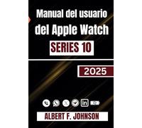 Manual del usuario del Apple Watch Series 10: Un tutorial completo para configurar, personalizar y desbloquear funciones ocultas para el uso diario