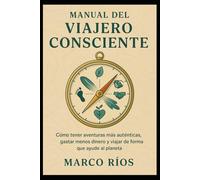 Manual del Viajero Consciente: Cómo tener aventuras más auténticas, gastar menos dinero y viajar de forma que ayude al planeta.