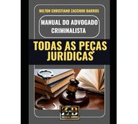 MANUAL DO ADVOGADO CRIMINALISTA: TODAS AS PEÇAS JURÍDICAS